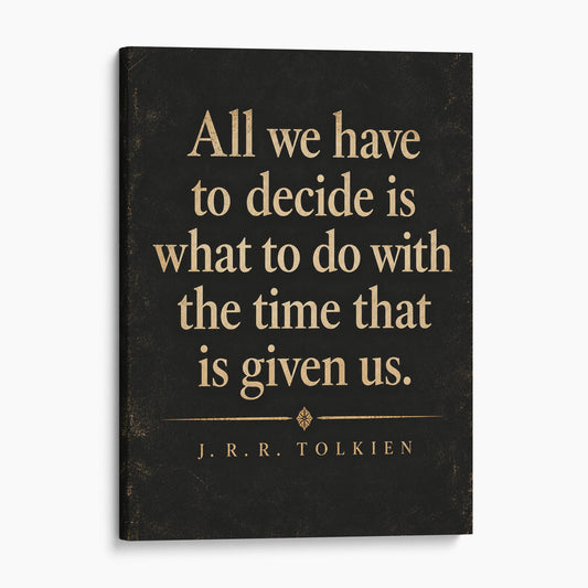 All we have to decide is what to do with the time that is given us